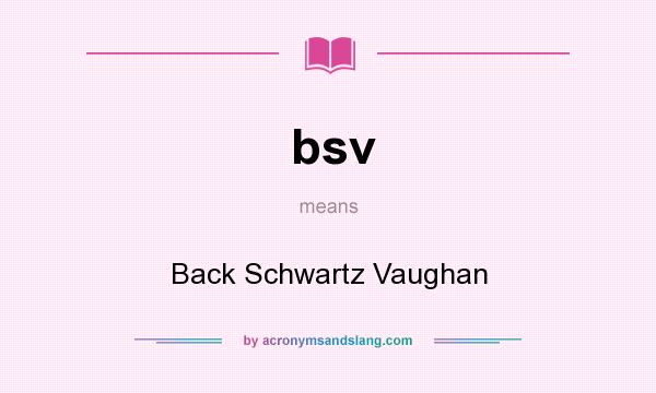 What does bsv mean? It stands for Back Schwartz Vaughan
