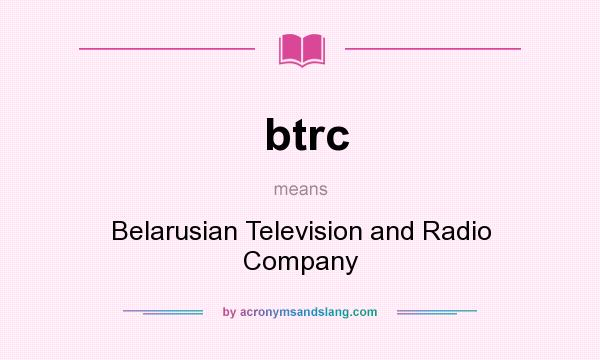 What does btrc mean? It stands for Belarusian Television and Radio Company