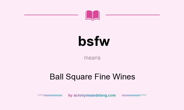 What does bsfw mean? It stands for Ball Square Fine Wines