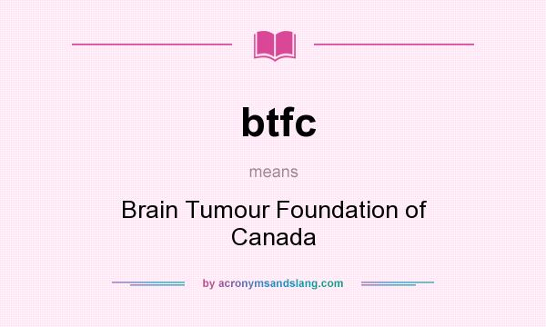 What does btfc mean? It stands for Brain Tumour Foundation of Canada