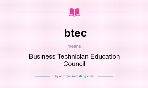 What does btec mean? It stands for Business Technician Education Council