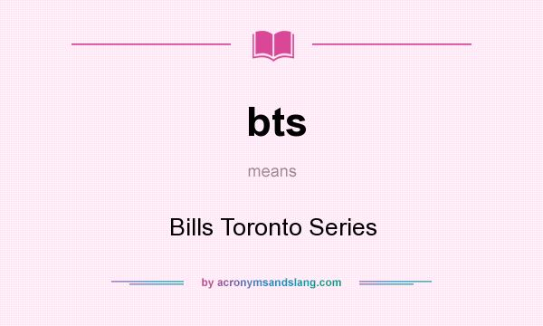 What does bts mean? It stands for Bills Toronto Series