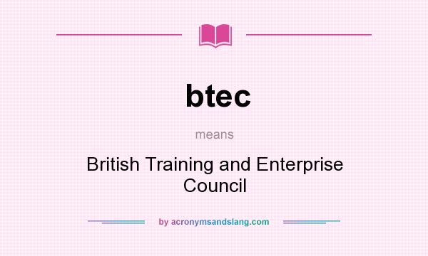 What does btec mean? It stands for British Training and Enterprise Council