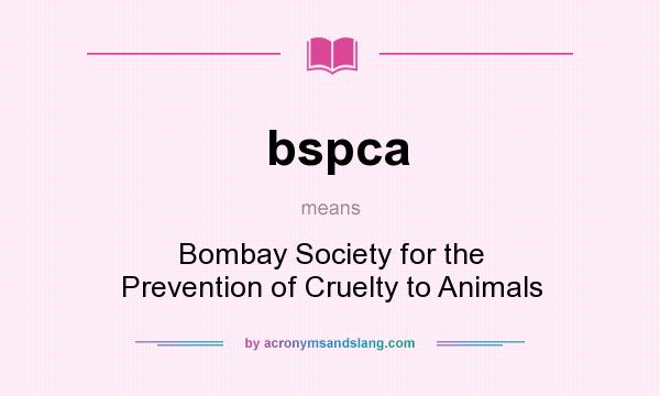 What does bspca mean? It stands for Bombay Society for the Prevention of Cruelty to Animals
