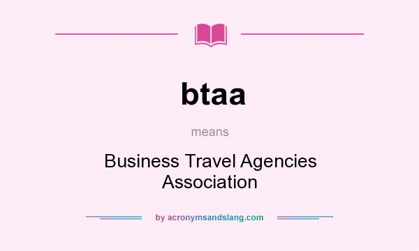 What does btaa mean? It stands for Business Travel Agencies Association