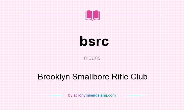 What does bsrc mean? It stands for Brooklyn Smallbore Rifle Club