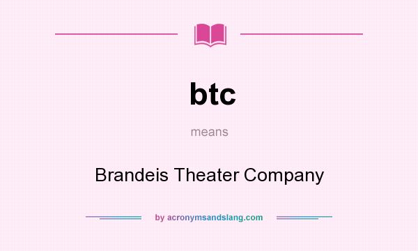 What does btc mean? It stands for Brandeis Theater Company