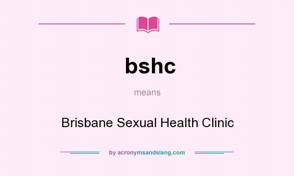 What does bshc mean? It stands for Brisbane Sexual Health Clinic