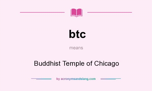 What does btc mean? It stands for Buddhist Temple of Chicago
