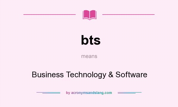 What does bts mean? It stands for Business Technology & Software