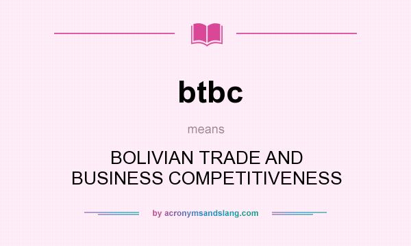 What does btbc mean? It stands for BOLIVIAN TRADE AND BUSINESS COMPETITIVENESS
