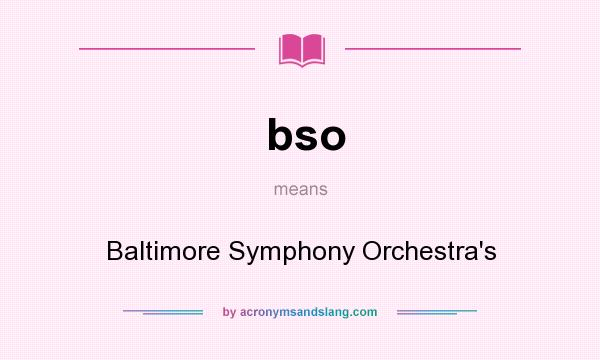 What does bso mean? It stands for Baltimore Symphony Orchestra`s