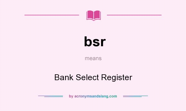 What does bsr mean? It stands for Bank Select Register