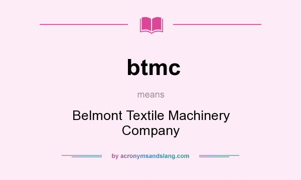 What does btmc mean? It stands for Belmont Textile Machinery Company