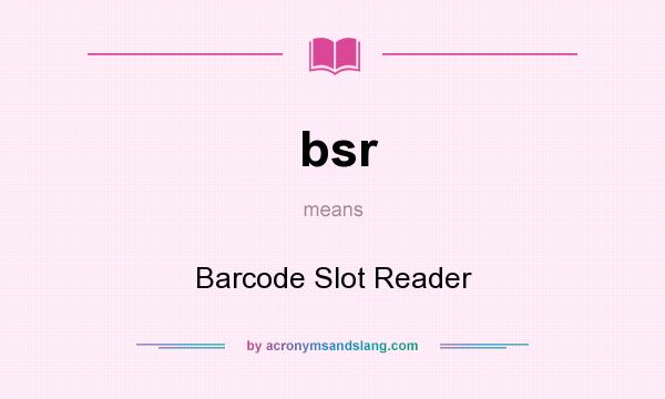 What does bsr mean? It stands for Barcode Slot Reader