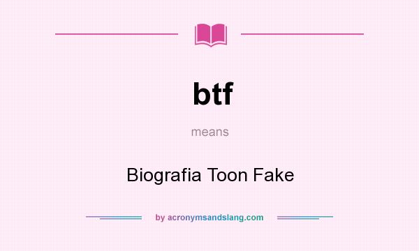 What does btf mean? It stands for Biografia Toon Fake