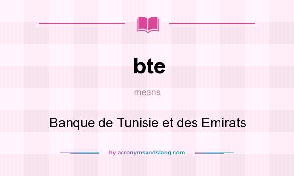 What does bte mean? It stands for Banque de Tunisie et des Emirats