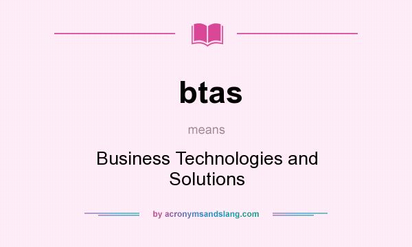 What does btas mean? It stands for Business Technologies and Solutions