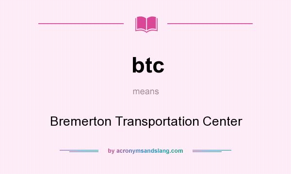What does btc mean? It stands for Bremerton Transportation Center