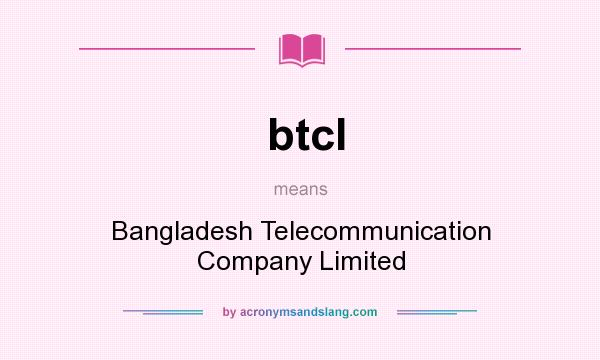 What does btcl mean? It stands for Bangladesh Telecommunication Company Limited