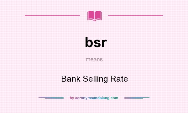 What does bsr mean? It stands for Bank Selling Rate