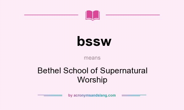 What does bssw mean? It stands for Bethel School of Supernatural Worship