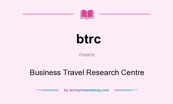 What does btrc mean? It stands for Business Travel Research Centre