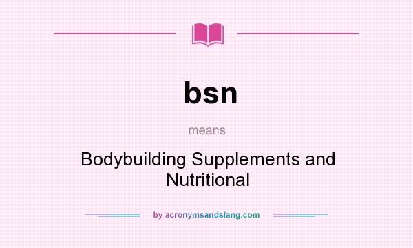 What does bsn mean? It stands for Bodybuilding Supplements and Nutritional