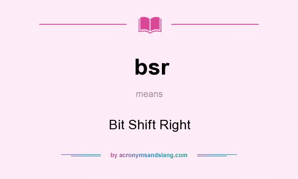 What does bsr mean? It stands for Bit Shift Right