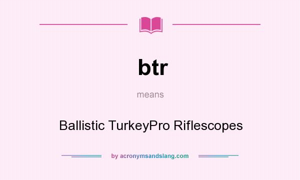 What does btr mean? It stands for Ballistic TurkeyPro Riflescopes