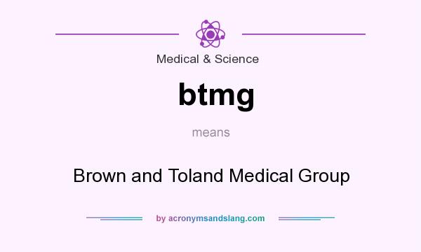 What does btmg mean? It stands for Brown and Toland Medical Group