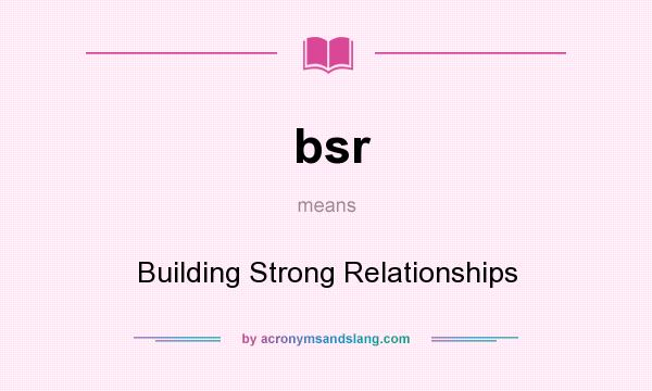 What does bsr mean? It stands for Building Strong Relationships
