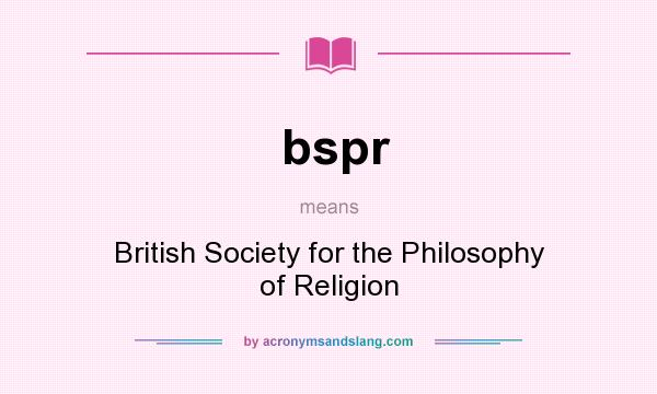 What does bspr mean? It stands for British Society for the Philosophy of Religion