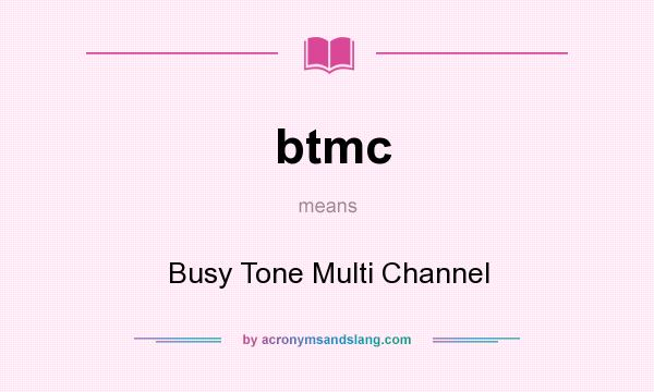 What does btmc mean? It stands for Busy Tone Multi Channel