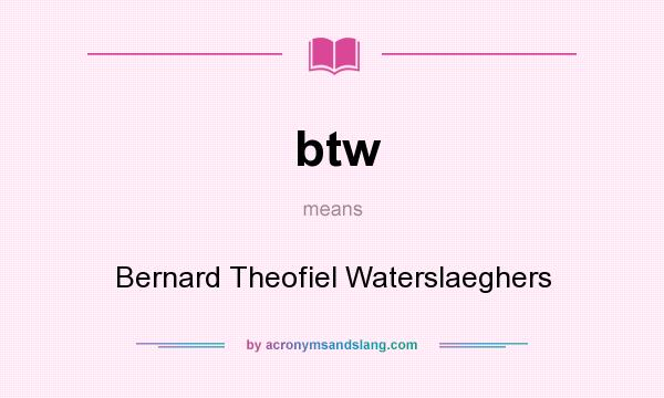 What does btw mean? It stands for Bernard Theofiel Waterslaeghers