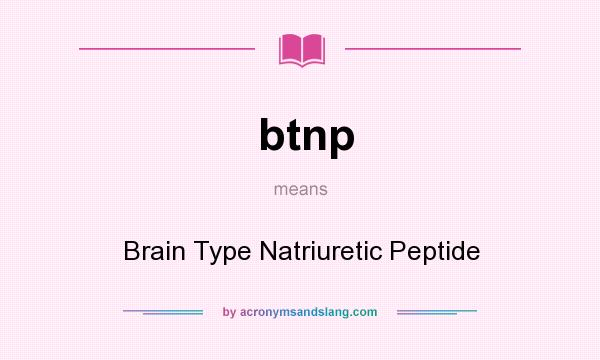 What does btnp mean? It stands for Brain Type Natriuretic Peptide