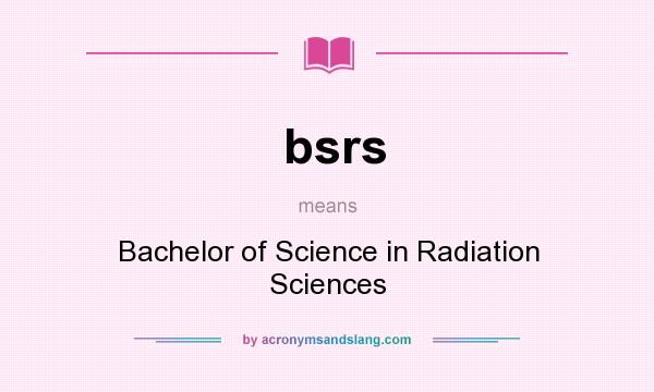 What does bsrs mean? It stands for Bachelor of Science in Radiation Sciences