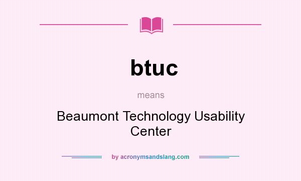What does btuc mean? It stands for Beaumont Technology Usability Center