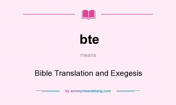 What does bte mean? It stands for Bible Translation and Exegesis