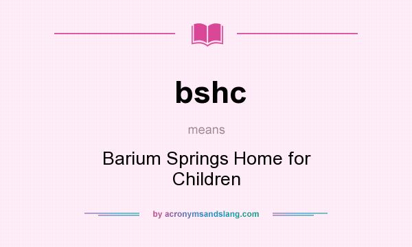What does bshc mean? It stands for Barium Springs Home for Children