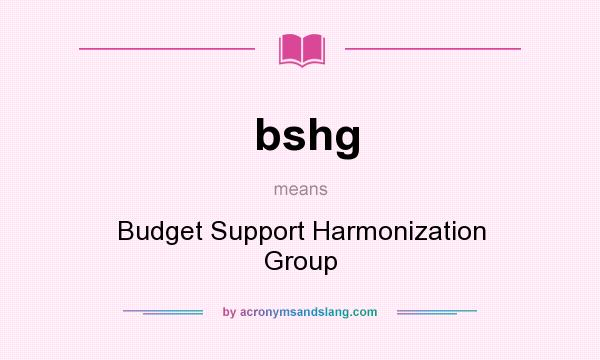 What does bshg mean? It stands for Budget Support Harmonization Group