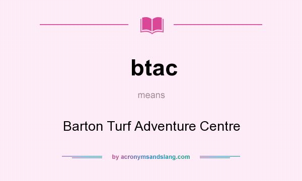 What does btac mean? It stands for Barton Turf Adventure Centre