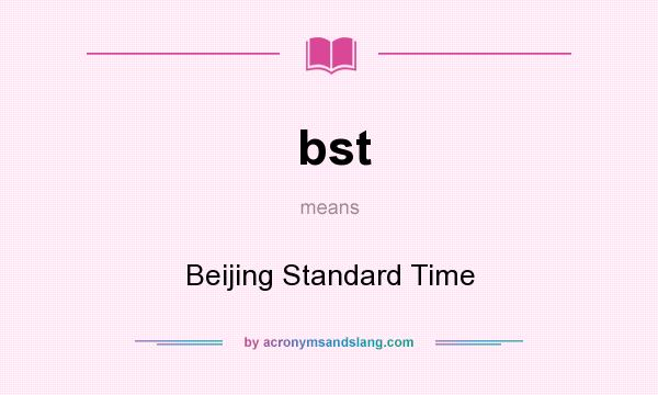 What does bst mean? It stands for Beijing Standard Time