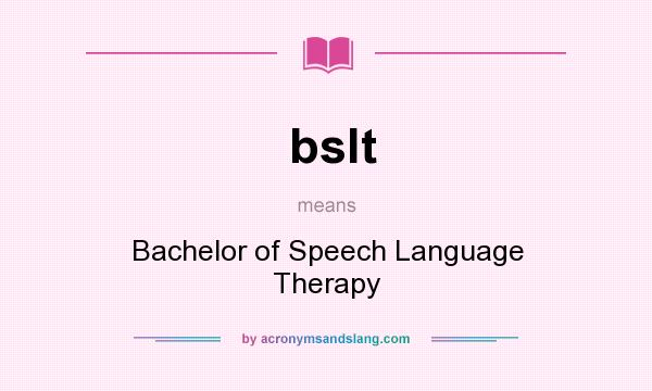 What does bslt mean? It stands for Bachelor of Speech Language Therapy