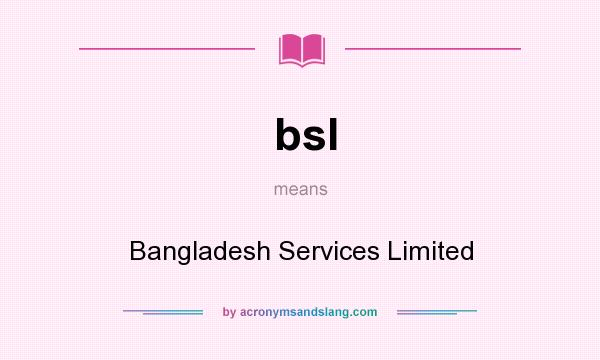 What does bsl mean? It stands for Bangladesh Services Limited