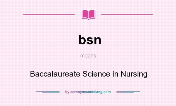 What does bsn mean? It stands for Baccalaureate Science in Nursing