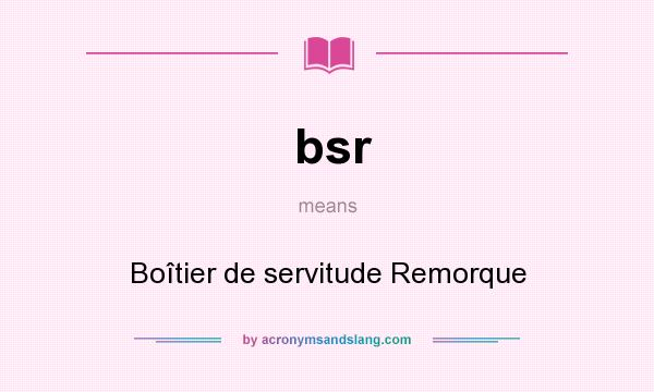 What does bsr mean? It stands for Boîtier de servitude Remorque