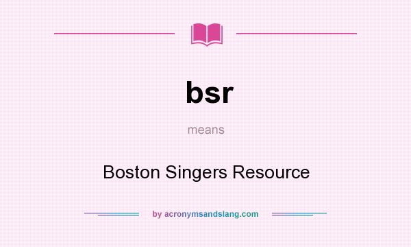What does bsr mean? It stands for Boston Singers Resource
