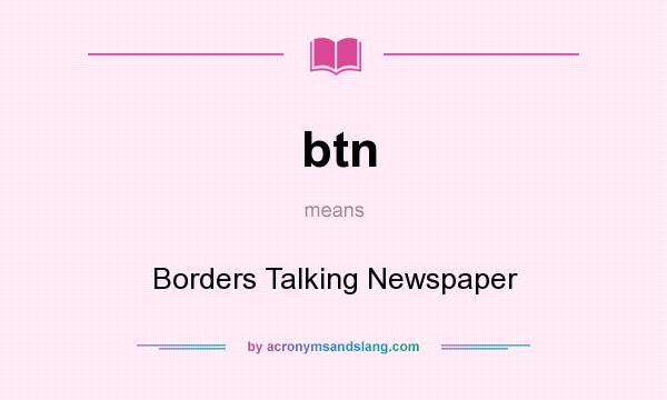 What does btn mean? It stands for Borders Talking Newspaper