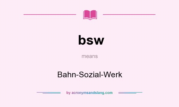 What does bsw mean? It stands for Bahn-Sozial-Werk